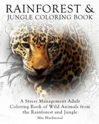 Rainforest & Jungle Coloring Book: A Stress Management Adult Coloring Book of Wild Animals from the Rainforest and Jungle - Mia Blackwood (ISBN: 9781519360588)