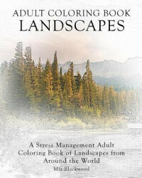 Adult Coloring Book Landscapes: A Stress Management Adult Coloring Book of Landscapes from Around the World - Mia Blackwood (ISBN: 9781519362155)