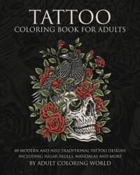 Tattoo Coloring Book for Adults: 40 Modern and Neo-Traditional Tattoo Designs Including Sugar Skulls Mandalas and More (ISBN: 9781519570178)