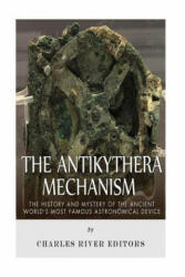 The Antikythera Mechanism: The History and Mystery of the Ancient World's Most Famous Astronomical Device - Charles River Editors (ISBN: 9781519706133)