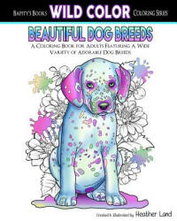 Beautiful Dog Breeds Adult Coloring Book - Heather Land (ISBN: 9781519753045)