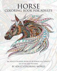 Horse Coloring Book for Adults: An Adult Coloring Book of 40 Horses in a Variety of Styles and Patterns (ISBN: 9781519798824)