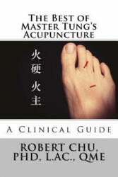 The Best of Master Tung's Acupuncture: A Clinical Guide - Robert Chu Phd (ISBN: 9781522756774)