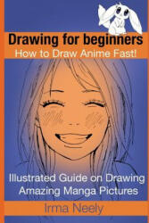 Drawing for Beginners. How to Draw Anime Fast! : Illustrated Guide on Drawing Amazing Manga Pictures (ISBN: 9781522757238)