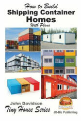 How to Build Shipping Container Homes With Plans - John Davidson, Mendon Cottage Books (ISBN: 9781523681204)