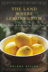 Land Where Lemons Grow - the Story of Italy and its Citrus Fruit - Helena Attlee (ISBN: 9781581572902)
