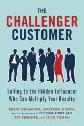 The Challenger Customer: Selling to the Hidden Influencer Who Can Multiply Your Results - Matthew Dixon, Brent Adamson, Pat Spenner (ISBN: 9781591848158)