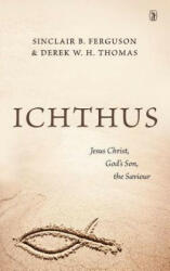 Ichthus: Jesus Christ, God's Son, the Saviour - Sinclair B. Ferguson, Derek W. H. Thomas (ISBN: 9781848716209)