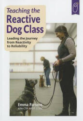 Teaching the Reactive Dog Class: Leading the Journey from Reactivity to the Reliability - Emma Parsons (ISBN: 9781890948474)