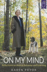 On My Mind Reflections on Animal Behavior and Learning - Pryor Karen (ISBN: 9781890948993)