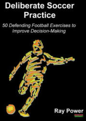 Deliberate Soccer Practice: 50 Defending Football Exercises to Improve Decision-Making (ISBN: 9781909125780)