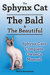 Sphynx Cats. Sphynx Cat Owners Manual. Sphynx Cats care, personality, grooming, health and feeding all included. The Bald & The Beautiful. - Henry Hoverstone (ISBN: 9781910410233)