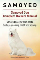 Samoyed. Samoyed Dog Complete Owners Manual. Samoyed book for care, costs, feeding, grooming, health and training. - Geroge Hoppendale, Asia Moore (ISBN: 9781911142126)