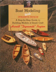 Boat Modeling with Dynamite Payson: A Step-By-Step Guide to Building Models of Small Craft - Harold H. Payson (ISBN: 9781934982105)