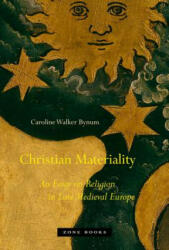 Christian Materiality - An Essay on Religion in Late Medieval Europe - Caroline Walker Bynum (ISBN: 9781935408116)