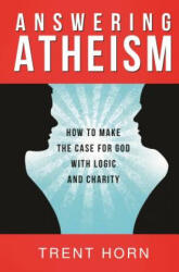 Answering Atheism: How to Make the Case for God with Logic and Charity - Trent Horn (ISBN: 9781938983436)