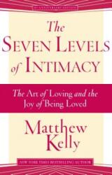 The Seven Levels of Intimacy: The Art of Loving and the Joy of Being Loved - Matthew Kelly (ISBN: 9781942611424)