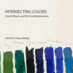 Intersecting Colors: Josef Albers and His Contemporaries - Brenda Danilowitz, Sarah Lowengard, Vanja Malloy (ISBN: 9781943208005)