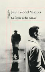 La Forma de Las Ruinas - Juan Gabriel Vasquez (ISBN: 9786073139687)