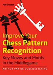 Improve Your Chess Pattern Recognition - Arthur Van De Oudeweetering (ISBN: 9789056915384)
