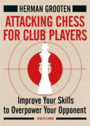 Attacking Chess for Club Players - Herman Grooten (ISBN: 9789056916558)