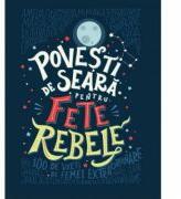 Povesti de seara pentru fete rebele - Elena Favilli, Francesca Cavallo (ISBN: 9786063318153)