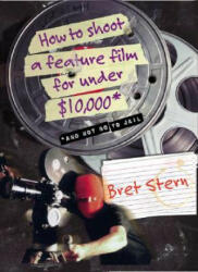 How to Shoot a Feature Film for Under $10, 000 - Bret Stern (ISBN: 9780060084677)
