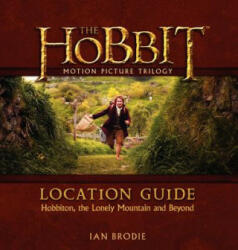 The Hobbit Motion Picture Trilogy Location Guide: Hobbiton, the Lonely Mountain and Beyond - Ian Brodie (ISBN: 9780062200914)
