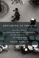 Dreaming in French: The Paris Years of Jacqueline Bouvier Kennedy Susan Sontag and Angela Davis (ISBN: 9780226054872)