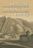 Mercury Mining and Empire: The Human and Ecological Cost of Colonial Silver Mining in the Andes (ISBN: 9780253356512)