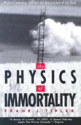The Physics of Immortality: Modern Cosmology, God and the Resurrection of the Dead - Frank J. Tipler (ISBN: 9780385467995)