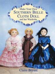 Make Your Own Southern Belle Cloth Doll and Her Wardrobe - Claire Bryant (ISBN: 9780486404837)