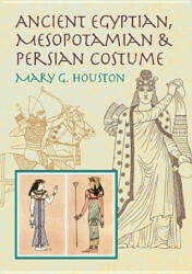 Ancient Egyptian, Mesopotamian and Persian Costume - Mary G. Houston, Florence S. Hornblower (ISBN: 9780486425627)