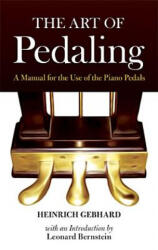 The Art of Pedaling: A Manual for the Use of the Piano Pedals - Heinrich Gebhard, Leonard Bernstein (ISBN: 9780486488271)