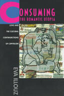 Consuming the Romantic Utopia: Love and the Cultural Contradictions of Capitalism (ISBN: 9780520205710)