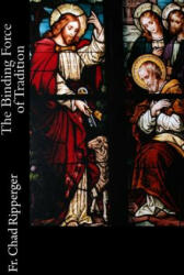 Binding Force of Tradition - Fr Chad a Ripperger Phd (ISBN: 9780615785554)