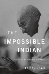 The Impossible Indian: Gandhi and the Temptation of Violence (ISBN: 9780674066724)