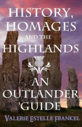 History, Homages and the Highlands: An Outlander Guide - Valerie Estelle Frankel (ISBN: 9780692328071)