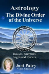 Astrology - The Divine Order of the Universe: Houses Numbers Signs and Planets (ISBN: 9780692523520)