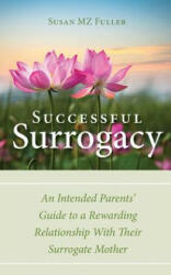 Successful Surrogacy: An Intended Parents' Guide to a Rewarding Relationship With Their Surrogate Mother - Susan Mz Fuller (ISBN: 9780692548813)
