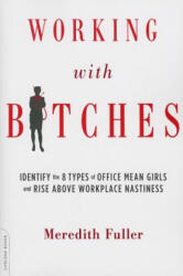 Working with Bitches: Identify the 8 Types of Office Mean Girls and Rise Above Workplace Nastiness - Meredith Fuller (ISBN: 9780738216584)