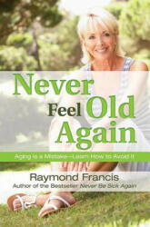 Never Feel Old Again - Raymond Francis (ISBN: 9780757317323)