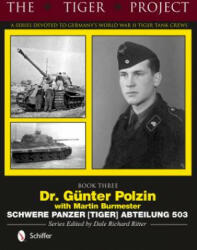 Tiger Project: Book 3: Dr. Gunter Polzin--Schwere Panzer (Tiger) Abteilung 503 - Martin Burmester (ISBN: 9780764346385)