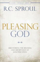 Pleasing God: Discovering the Meaning and Importance of Sanctification - R. C. Sproul (ISBN: 9780781407281)