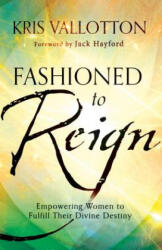 Fashioned to Reign - Empowering Women to Fulfill Their Divine Destiny - Kris Vallotton (ISBN: 9780800796198)