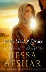 In the Field of Grace - Tessa Afshar (ISBN: 9780802410979)