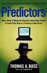 The Predictors: How a Band of Maverick Physicists Used Chaos Theory to Trade Their Way to a Fortune on Wall Street - Thomas A. Bass (ISBN: 9780805057577)