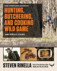 The Complete Guide to Hunting, Butchering, and Cooking Wild Game - Steven Rinella (ISBN: 9780812987058)