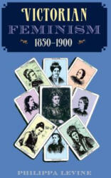 Victorian Feminism, 1850-1900 - Philippa Levine (ISBN: 9780813013213)