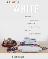 A Year in White: Cultural Newcomers to Lukumi and Santera in the United States (ISBN: 9780813571195)